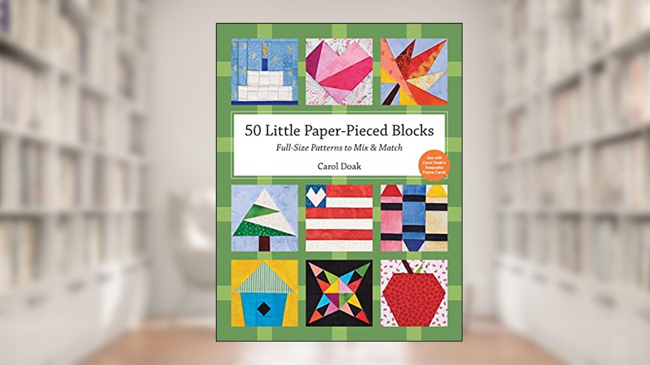 50 Little Paper-Pieced Blocks: Full-Size Patterns to Mix & Match, written by Carol Doak