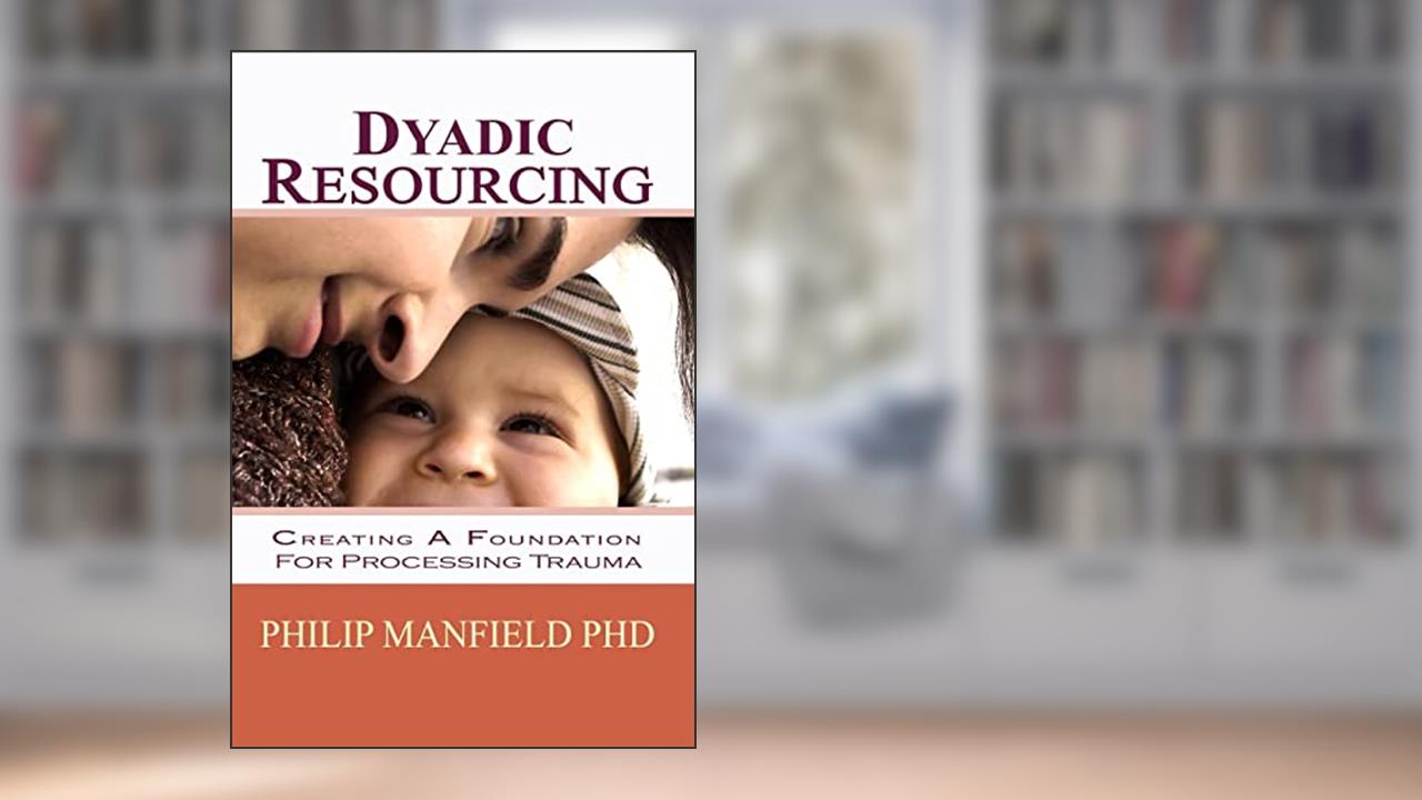 Dyadic Resourcing: Creating a Foundation for Processing Trauma (Excellence in EMDR Therapy), written by Philip Manfield