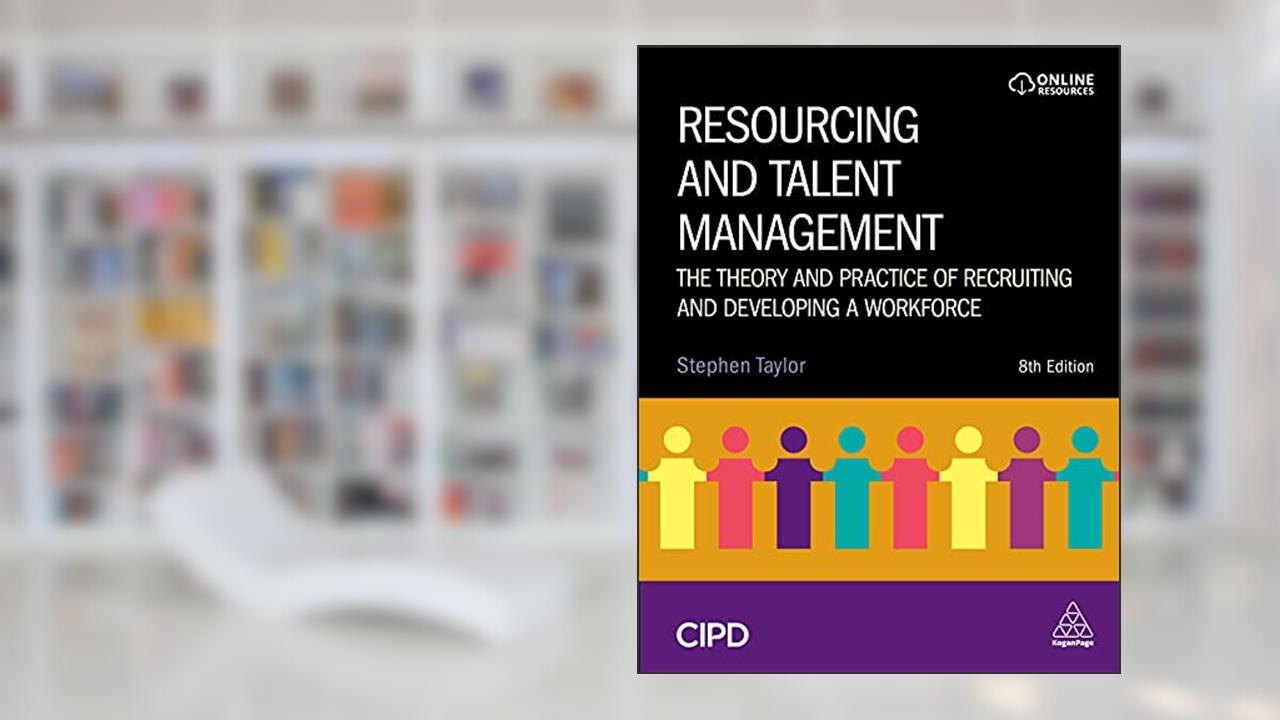Resourcing and Talent Management: The Theory and Practice of Recruiting and Developing a Workforce, written by Stephen Taylor