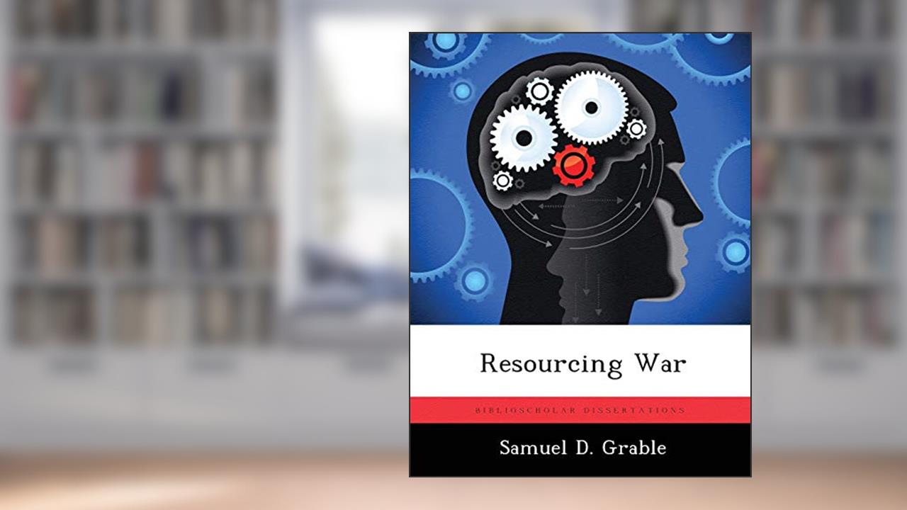 Resourcing War, written by Samuel D Grable