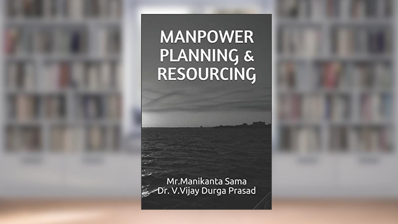 MANPOWER PLANNING & RESOURCING, written by Mr.Manikanta Sama Dr. V.Vijay Durga Prasad; Dr.V Vijay Durga Prasad