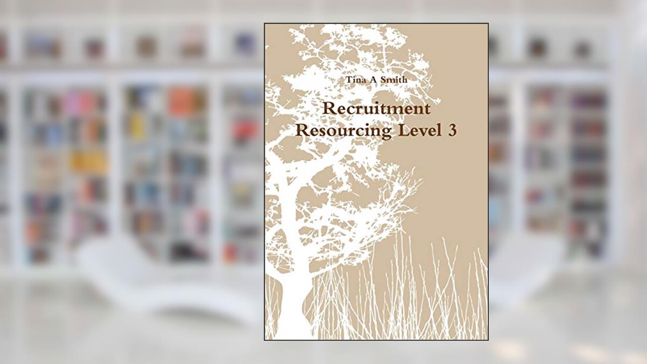Recruitment Resourcing Level 3, written by Tina A Smith