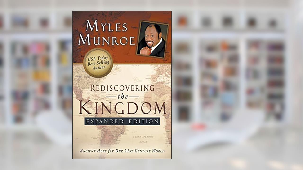 Rediscovering the Kingdom Expanded Edition: Ancient Hope for Our 21st Century World, written by Myles Munroe