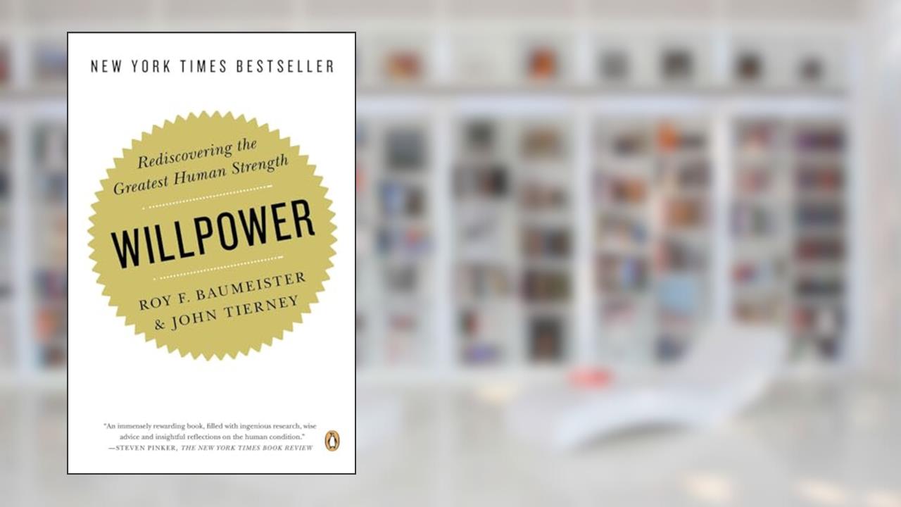 Willpower: Rediscovering the Greatest Human Strength, written by Roy F. Baumeister; John Tierney