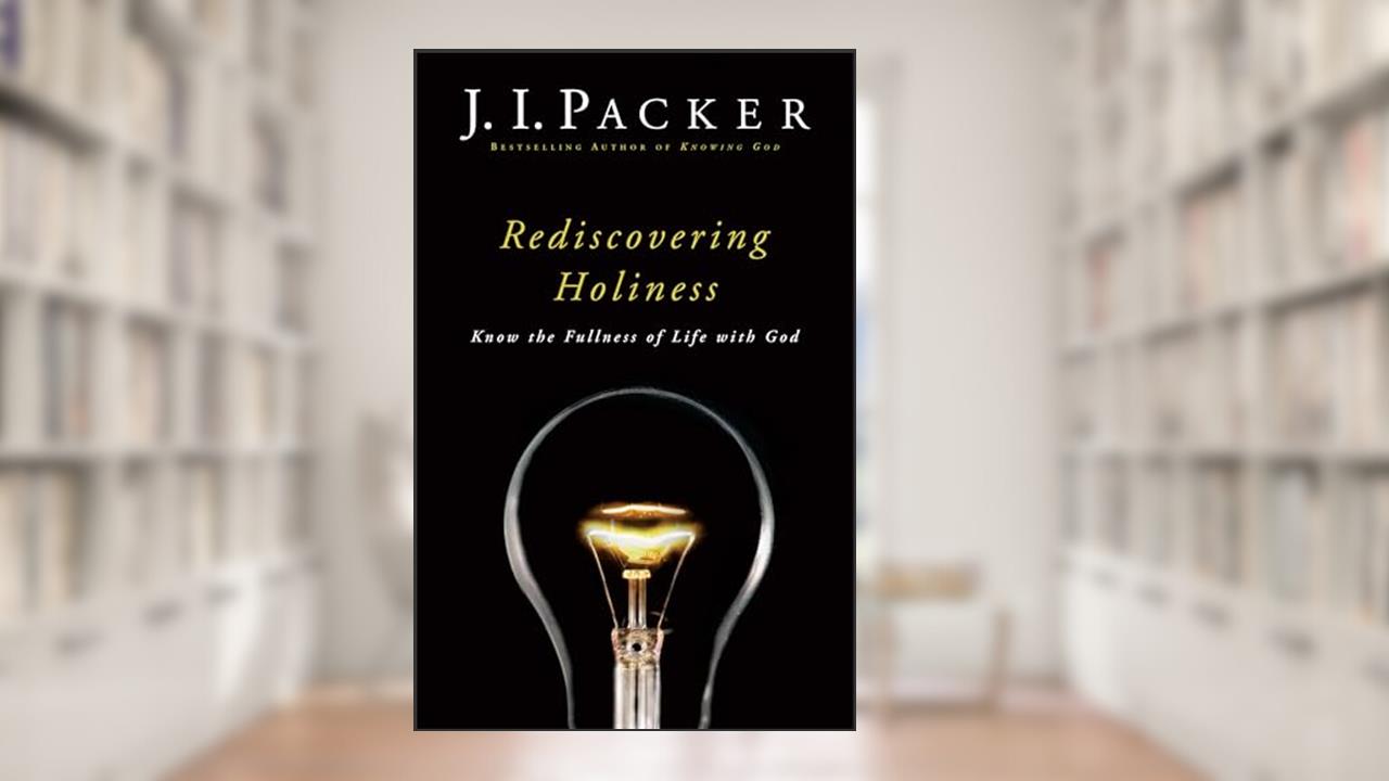 Rediscovering Holiness: Know the Fullness of Life with God, written by J. I. Packer