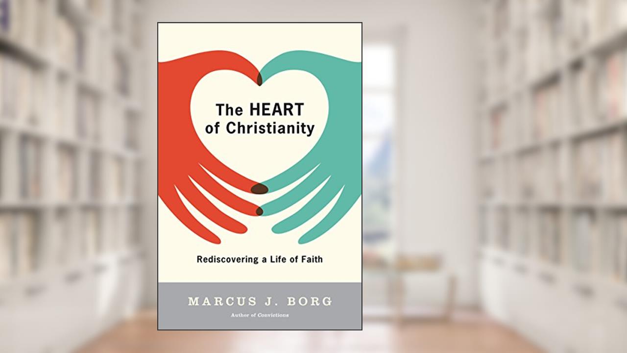 The Heart of Christianity: Rediscovering a Life of Faith, written by Marcus J. Borg