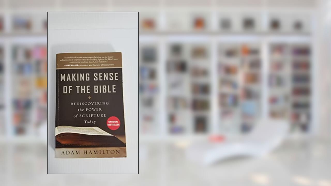 Making Sense of the Bible: Rediscovering the Power of Scripture Today, written by Adam Hamilton