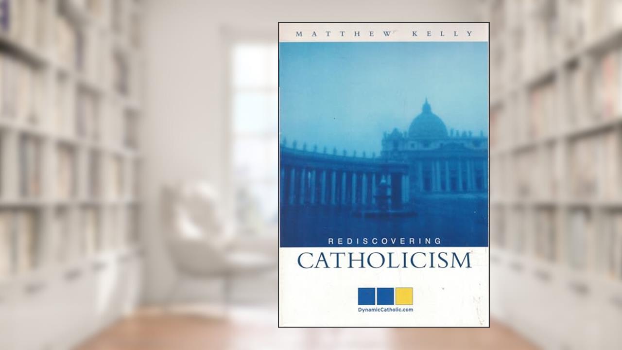 Rediscovering Catholicism: Journeying Toward Our Spiritual North Star, written by Matthew Kelly