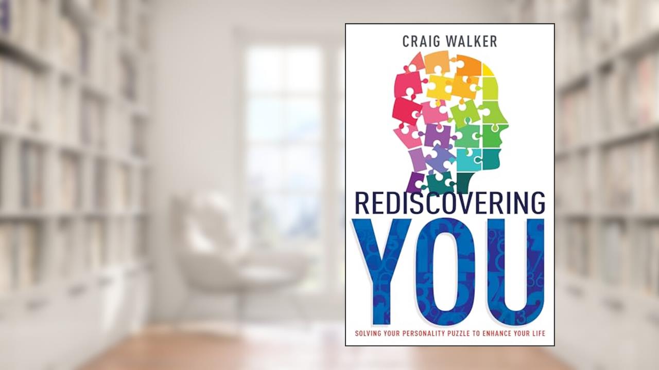 Rediscovering You: Solving Your Personality Puzzle to Enhance Your Life, written by Craig Walker