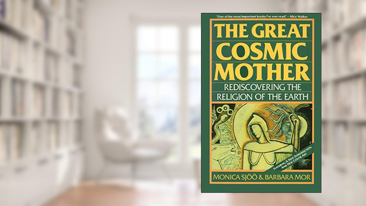The Great Cosmic Mother: Rediscovering the Religion of the Earth, written by Monica Sjoo; Barbara Mor