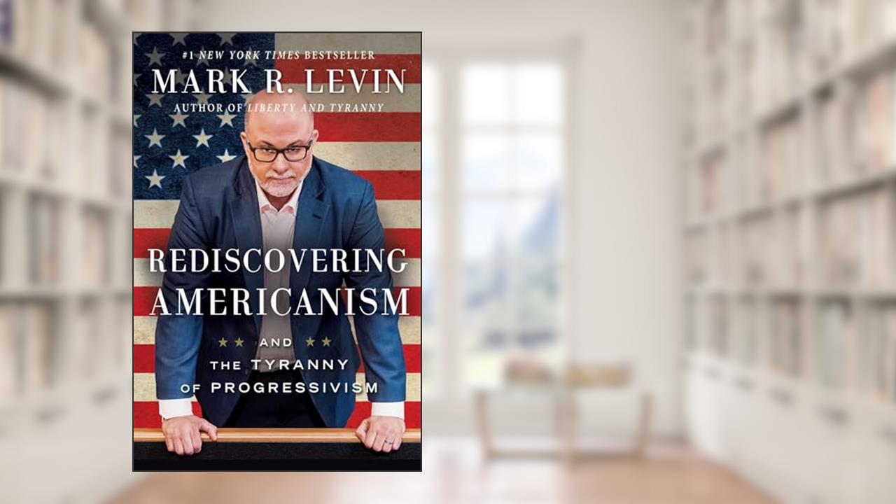 Rediscovering Americanism: And the Tyranny of Progressivism, written by Mark R. Levin