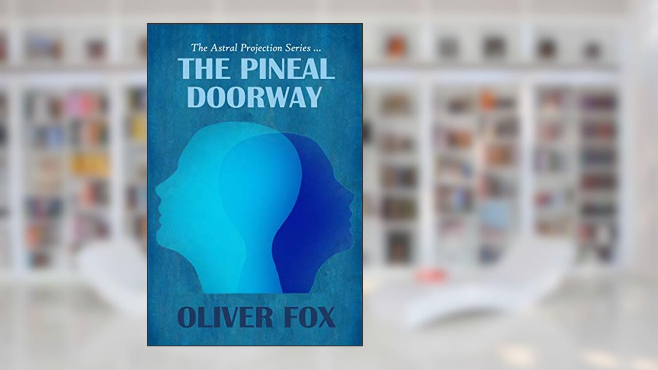 The Astral Projection Series: The Pineal Doorway, written by Oliver Fox