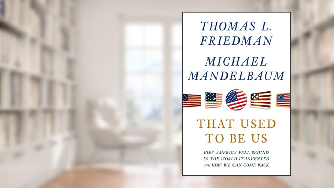 That Used to Be Us: How America Fell Behind in the World It Invented and How We Can Come Back, written by Thomas L. Friedman; Michael Mandelbaum