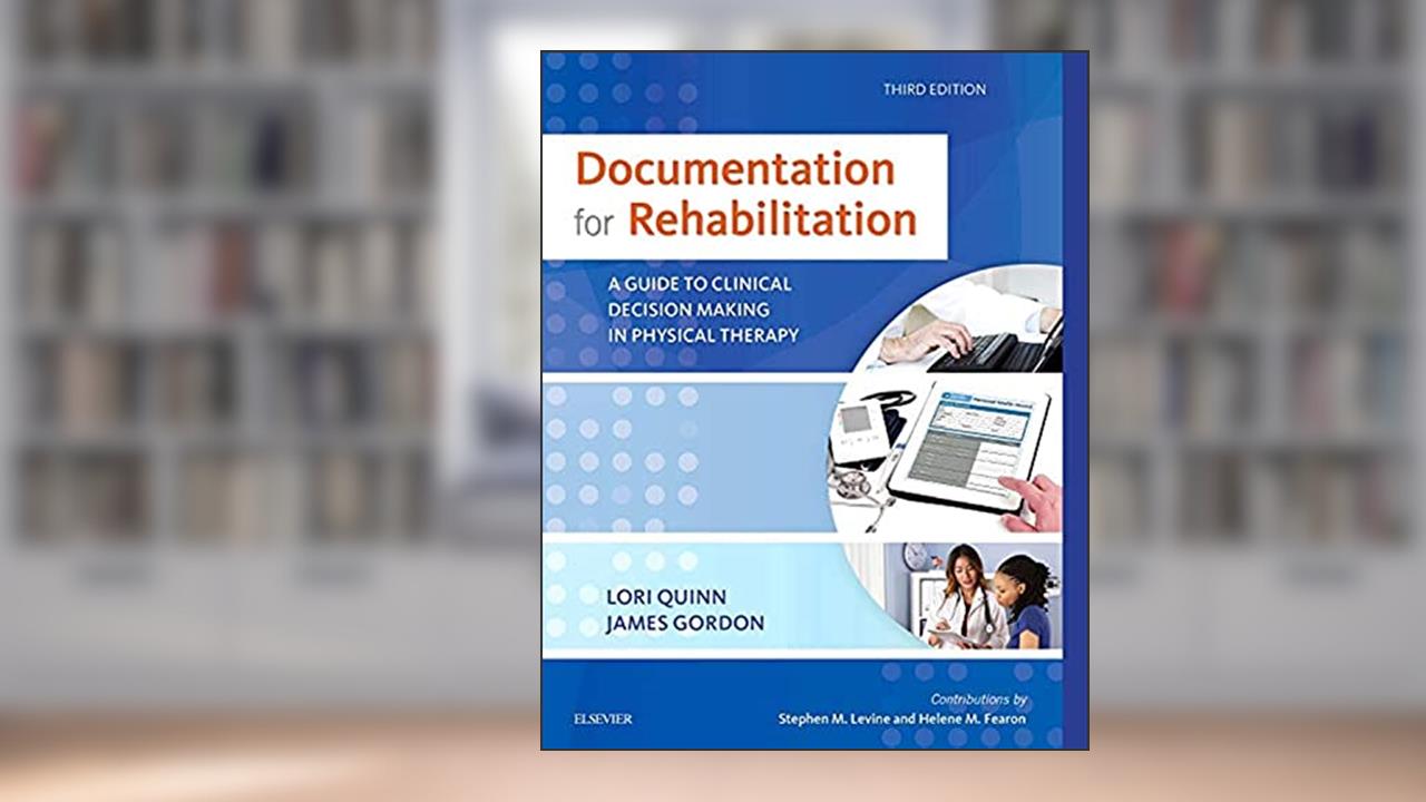 Documentation for Rehabilitation: A Guide to Clinical Decision Making in Physical Therapy, written by Lori Quinn EdD  PT; James Gordon EdD  PT  FAPTA