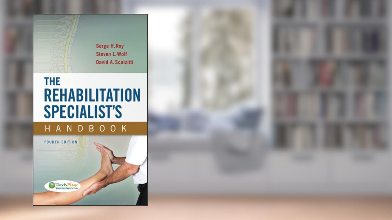 The Rehabilitation Specialist's Handbook, written by Serge H. Roy ScD  PT; Steven L. Wolf PT  PhD  FAPTA  FAHA; David A. Scalzitti PT  PhD  OCS