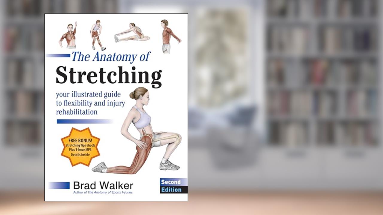 The Anatomy of Stretching, Second Edition: Your Illustrated Guide to Flexibility and Injury Rehabilitation, written by Brad Walker