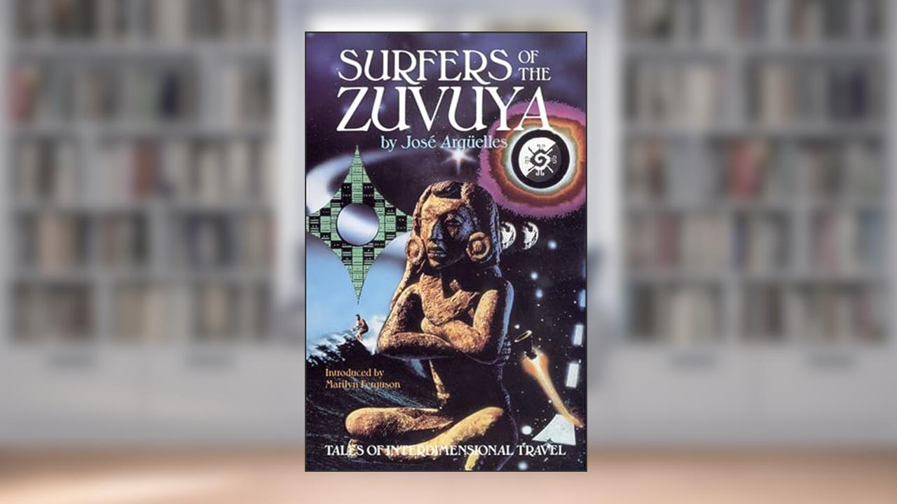 Surfers of the Zuvuya: Tales of Interdimensional Travel, written by José Argüelles