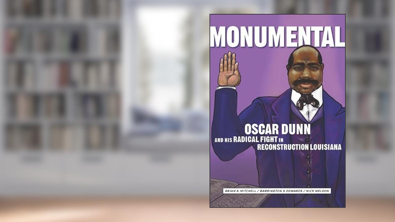 Monumental: Oscar Dunn and His Radical Fight in Reconstruction Louisiana, written by Brian K. Mitchell; Barrington S. Edwards; Nick Weldon
