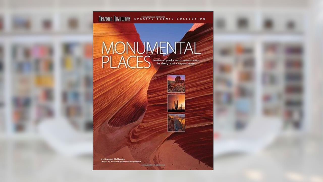 Monumental Places: National Parks and Monuments in the Grand Canyon State, written by Gregory McNamee