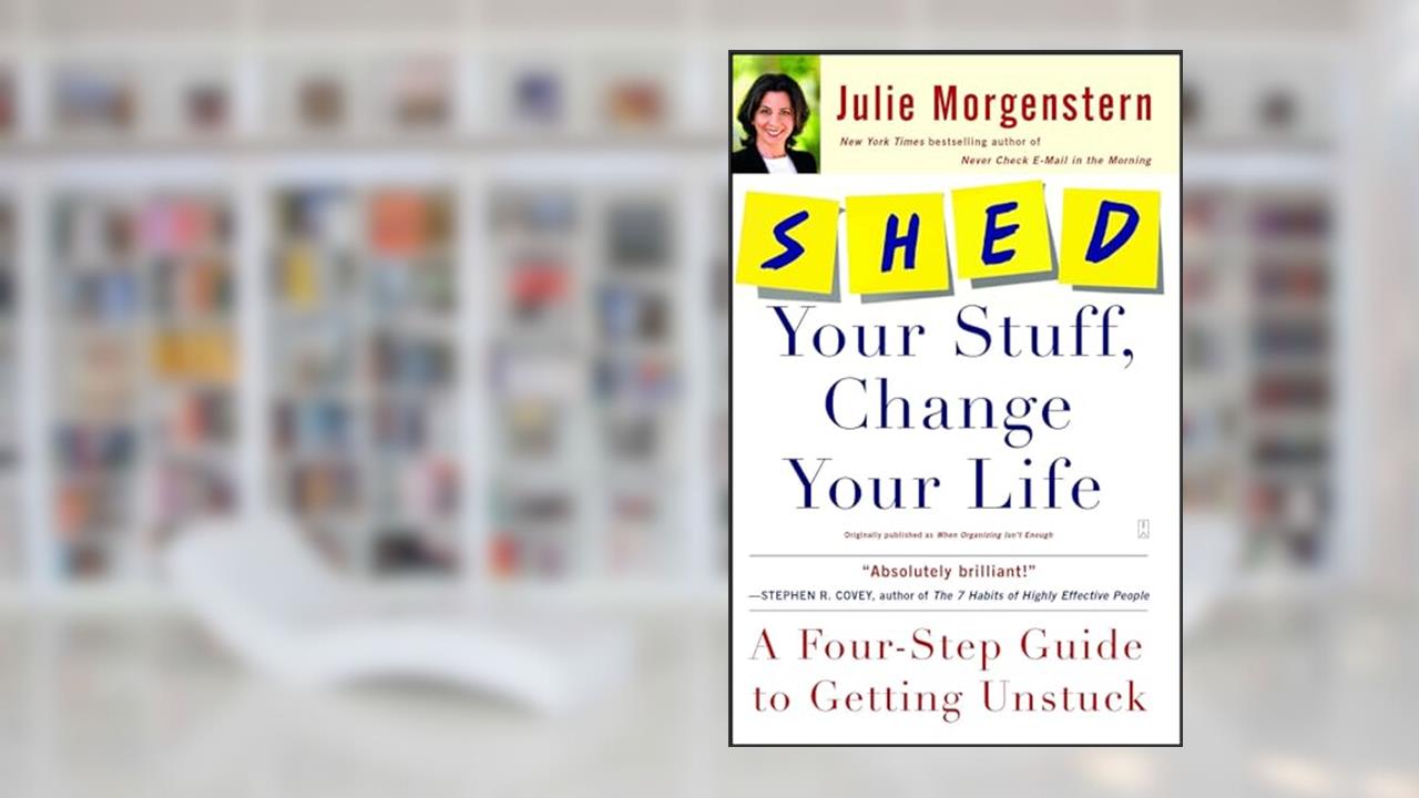 SHED Your Stuff, Change Your Life: A Four-Step Guide to Getting Unstuck, written by Julie Morgenstern