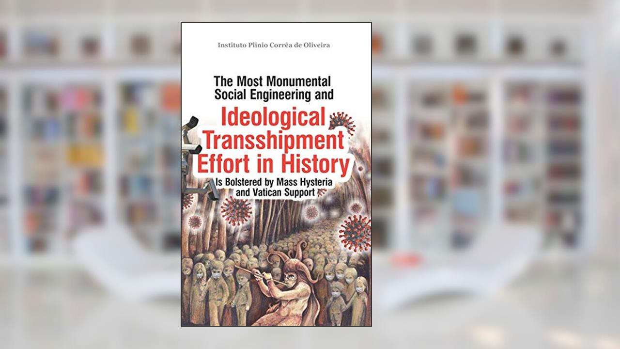 The Most Monumental Social Engineering and Ideological Transshipment Effort in History: Is Bolstered by Mass Hysteria and Vatican Support, written by Instituto Plinio Corrêa de Oliveira