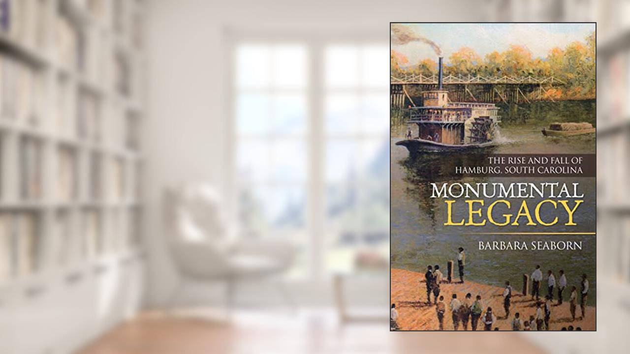 Monumental Legacy: The Rise and Fall of Hamburg, South Carolina, written by Barbara Seaborn