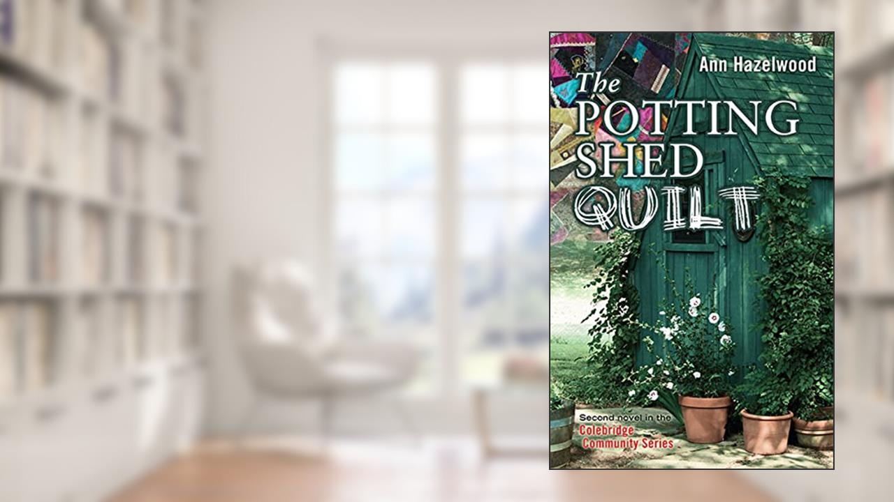 The Potting Shed Quilt (Colebridge Community Series), written by Ann Hazelwood
