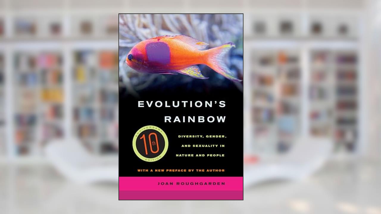 Evolution's Rainbow: Diversity, Gender, and Sexuality in Nature and People, written by Joan Roughgarden