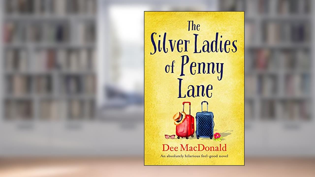 The Silver Ladies of Penny Lane: An absolutely hilarious feel good novel, written by Dee MacDonald