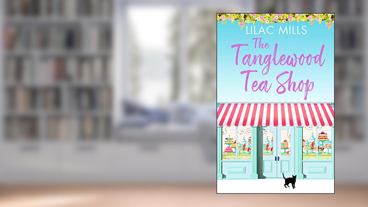 The Tanglewood Tea Shop: A laugh out loud romantic comedy of new starts and finding home (Tanglewood Village series Book 1), written by Lilac Mills