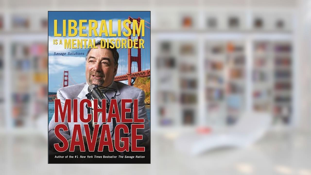 Liberalism Is a Mental Disorder: Savage Solutions, written by Michael Savage