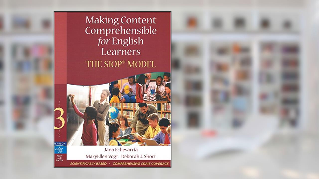 Making Content Comprehensible for English Learners: The SIOP Model (3rd Edition), written by Jana J. Echevarria; MaryEllen J. Vogt; Deborah J. Short