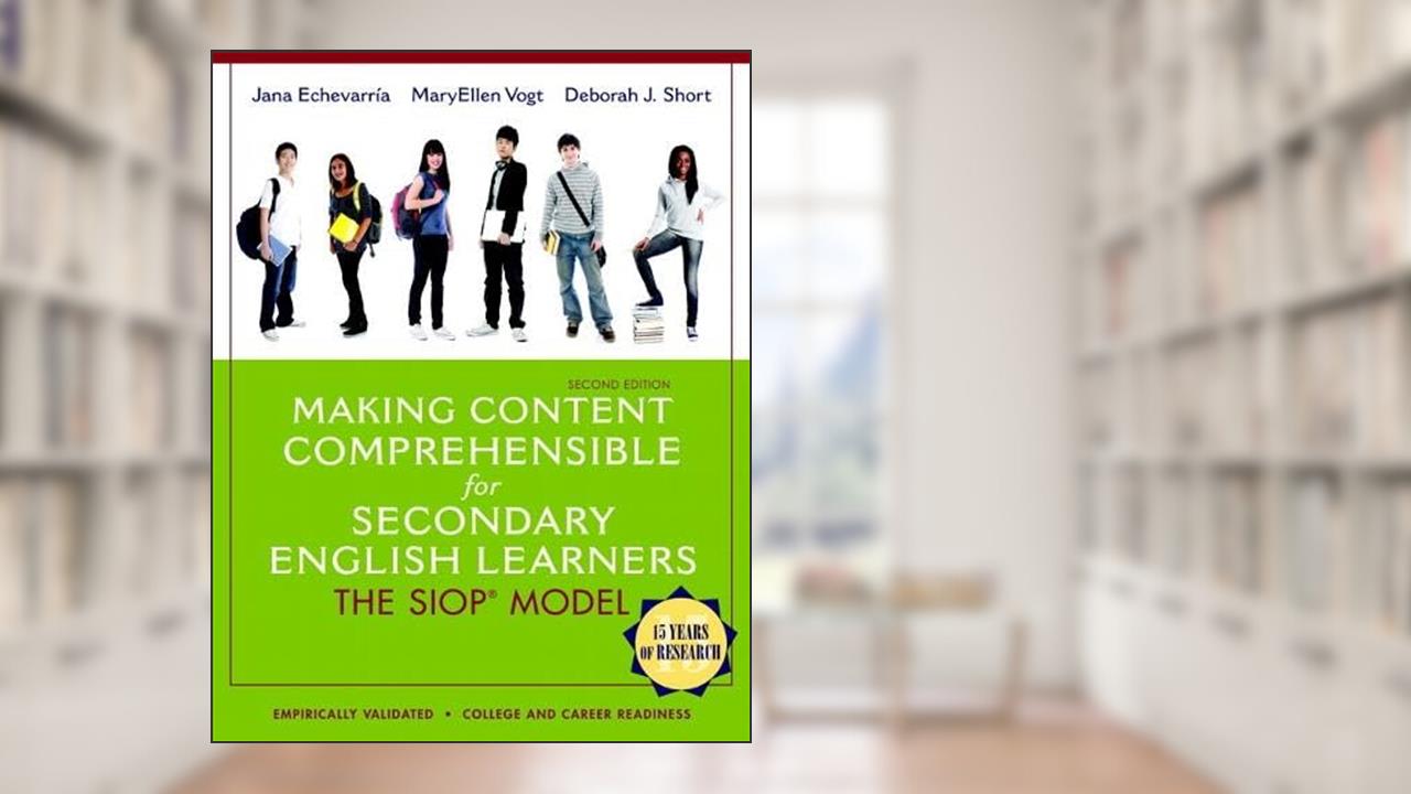 Making Content Comprehensible for Secondary English Learners: The SIOP Model (2nd Edition), written by Jana Echevarria; MaryEllen Vogt; Deborah J. Short