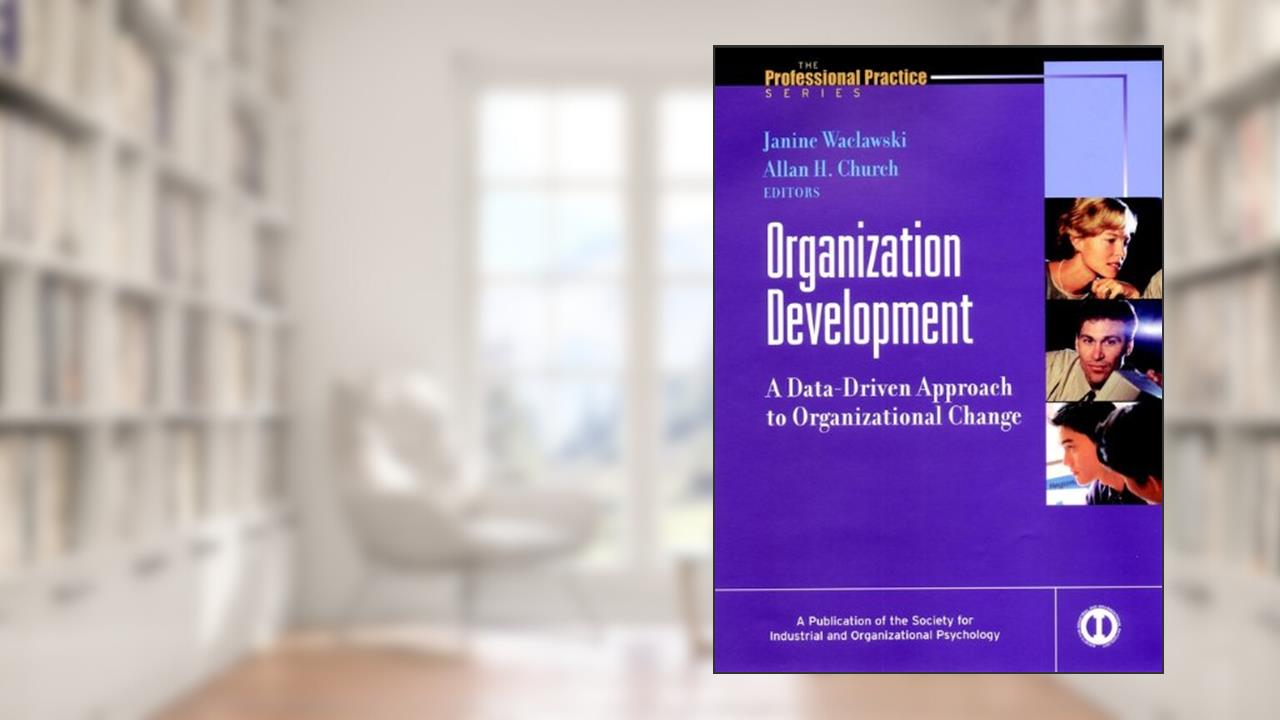 Organization Development: A Data-Driven Approach to Organizational Change (J-B SIOP Professional Practice Series Book 4), written by Janine Waclawski