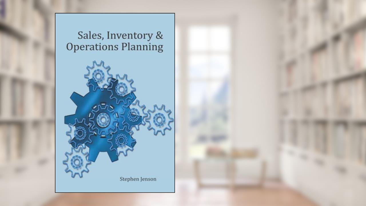 Sales, Inventory and Operations Planning: A Practical Implementation Guide, written by Stephen Jenson
