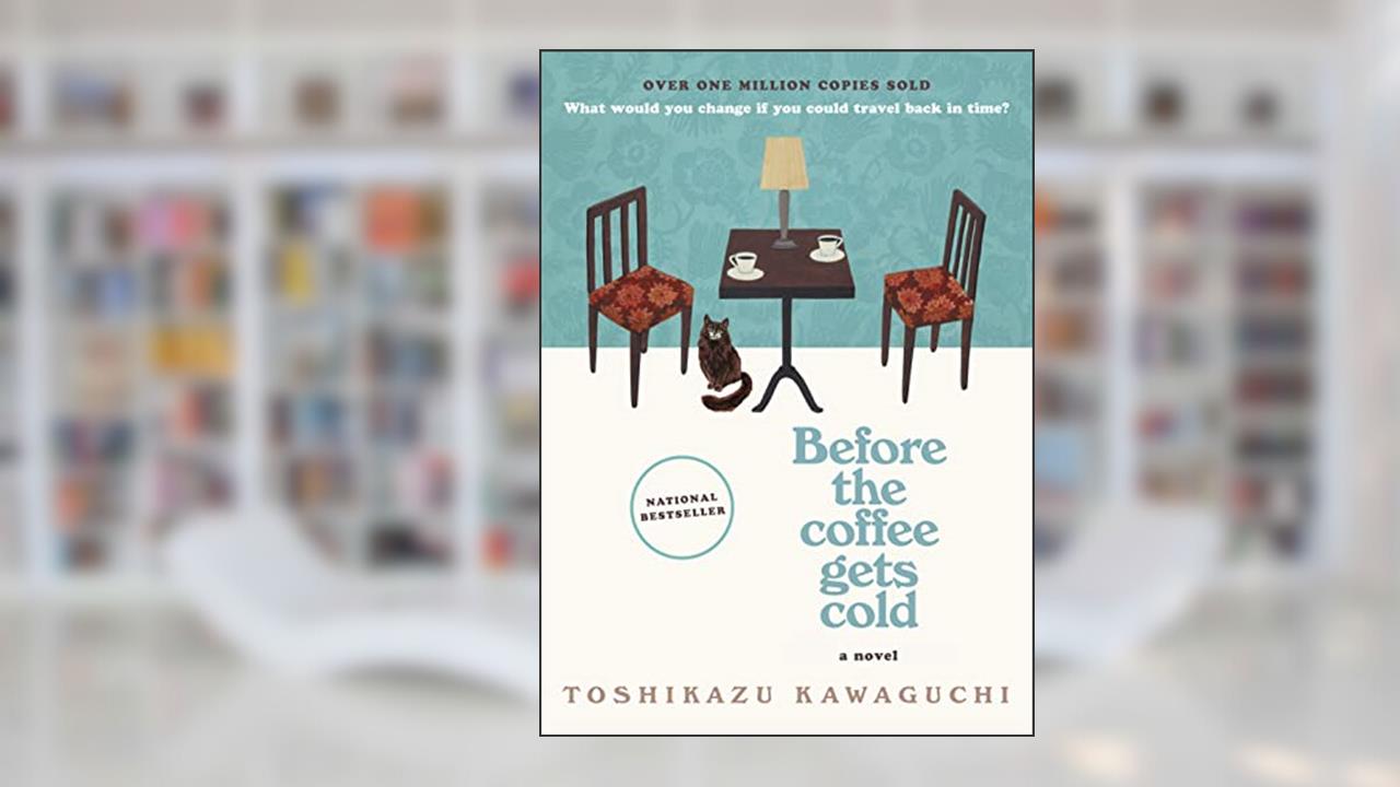 Before the Coffee Gets Cold: A Novel (Before the Coffee Gets Cold Series, 1), written by Toshikazu Kawaguchi