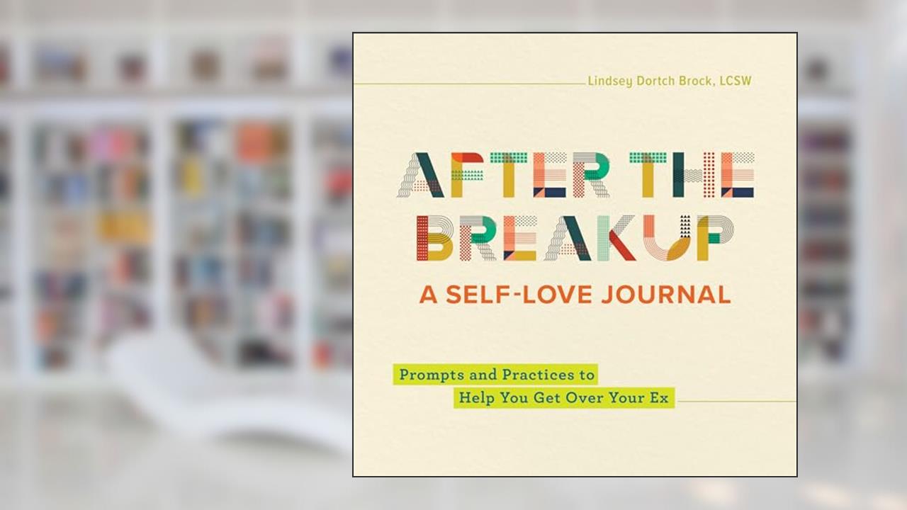 After the Breakup: A Self-Love Journal: Prompts and Practices to Help You Get Over Your Ex, written by Lindsey Dortch Brock LCSW