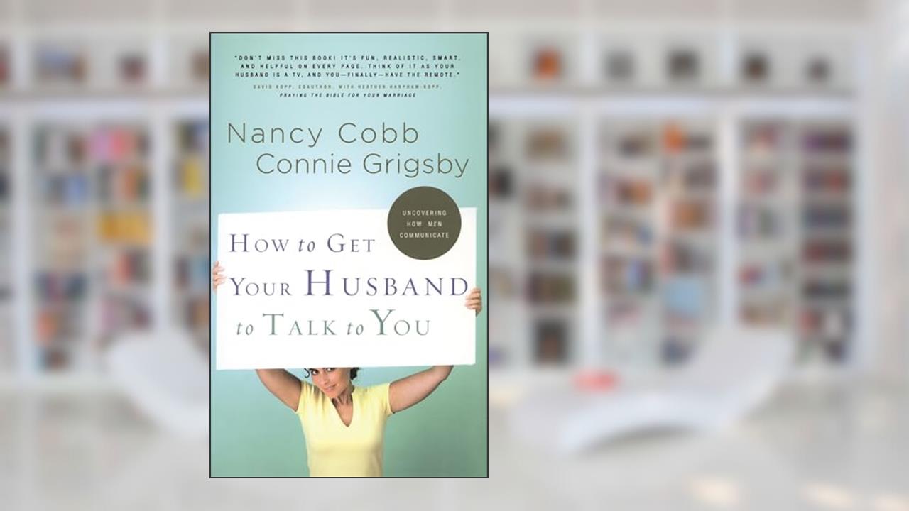 How to Get Your Husband to Talk to You, written by Connie Grigsby; Nancy Cobb