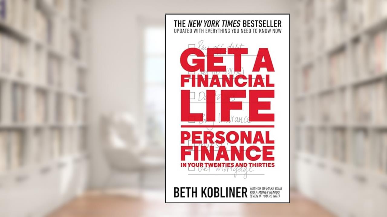 Get a Financial Life: Personal Finance in Your Twenties and Thirties, written by Beth Kobliner