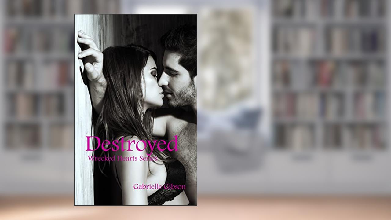 Destroyed (Wrecked Hearts Book 6), written by Gabrielle Gibson