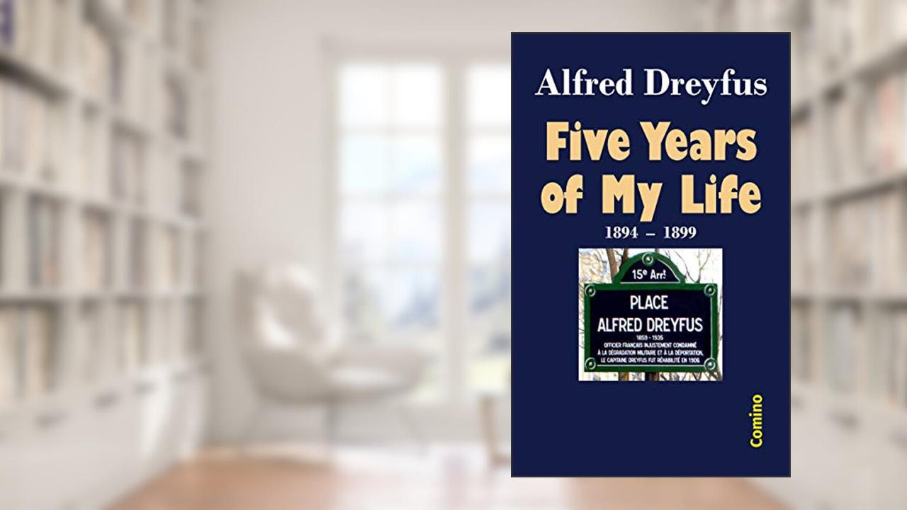 Five Years of My Life: 1894-1899, written by Alfred Dreyfus