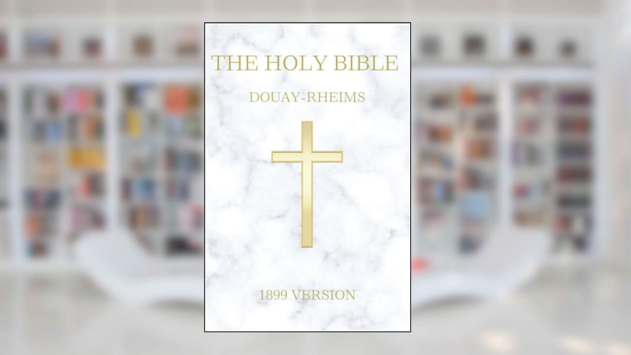 The Holy Bible: Douay-Rheims (1899 Version), written by God