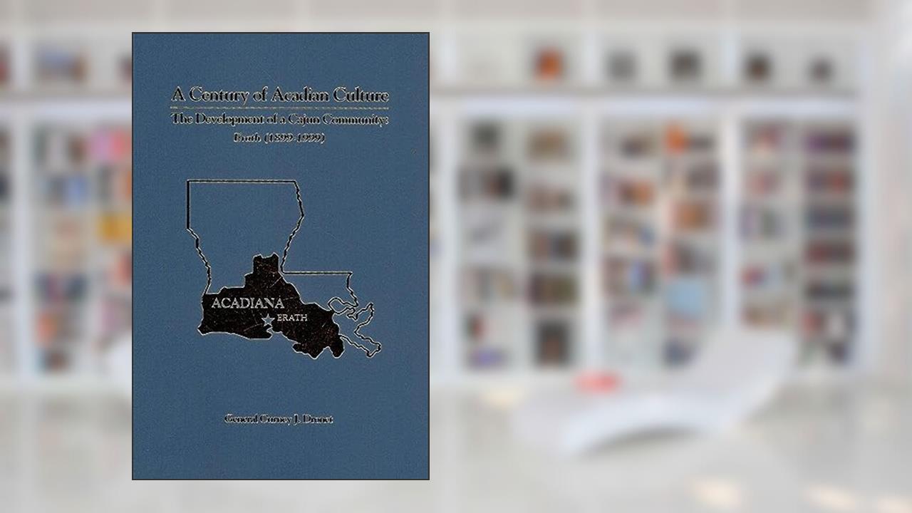 A Century Of Acadian Culture, The Development Of A Cajun Community: Erath 1899-1999, written by Curney J. Dronet