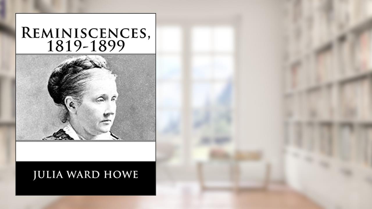 Reminiscences, 1819-1899, written by Julia Ward Howe
