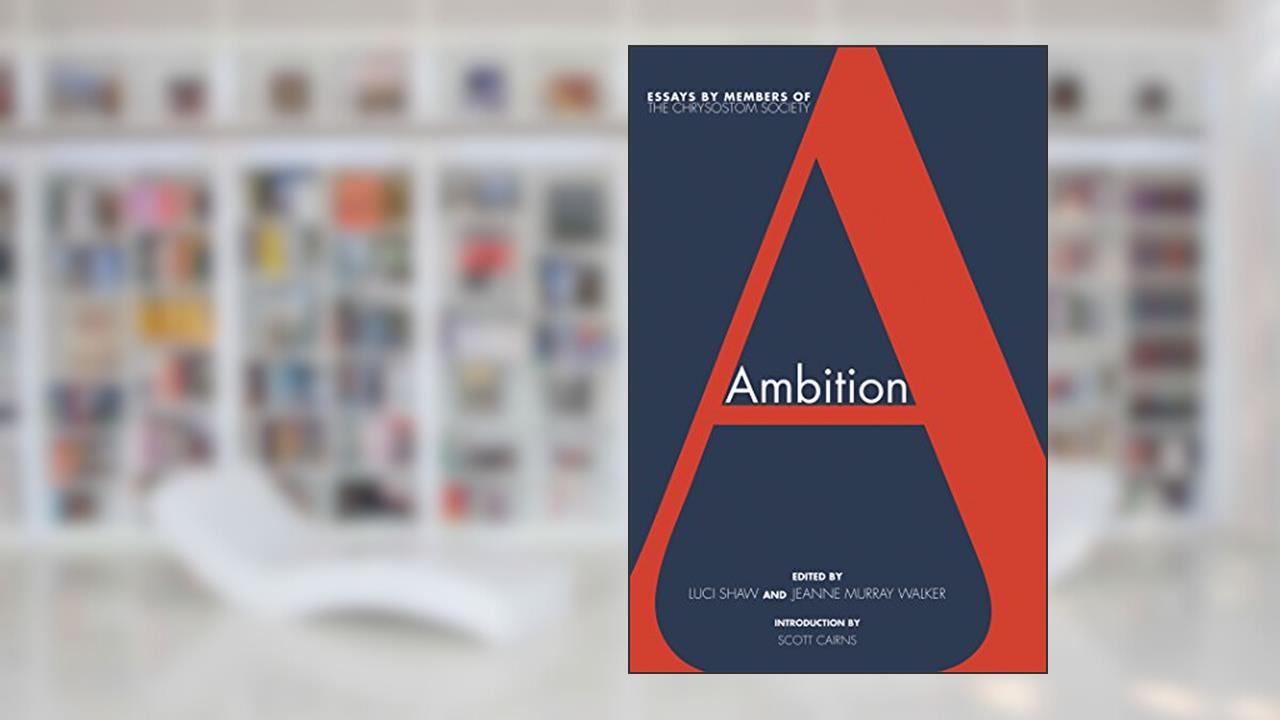 Ambition: Essays by members of The Chrysostom Society, written by Luci Shaw