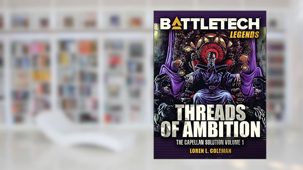 BattleTech Legends: Threads of Ambition (Capellan Solution, Vol. 1), written by Loren L. Coleman