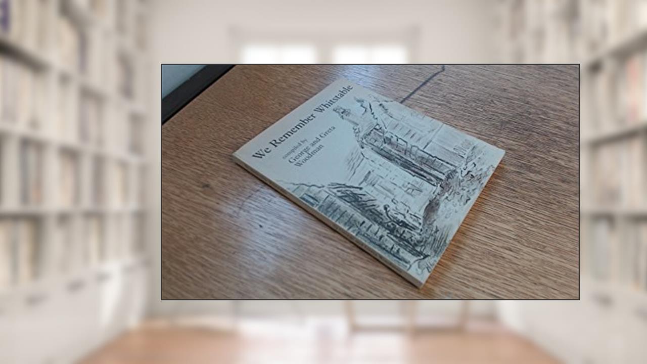 We Remember Whitstable, written by George Woodman; Greta Woodman