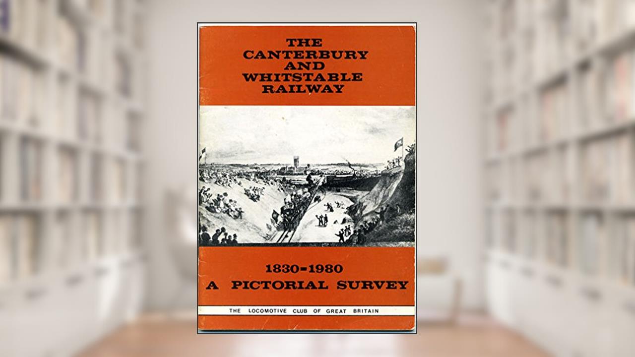 Canterbury and Whitstable Railway, 1830-1980: A Pictorial Survey, written by R.L. Ratcliffe