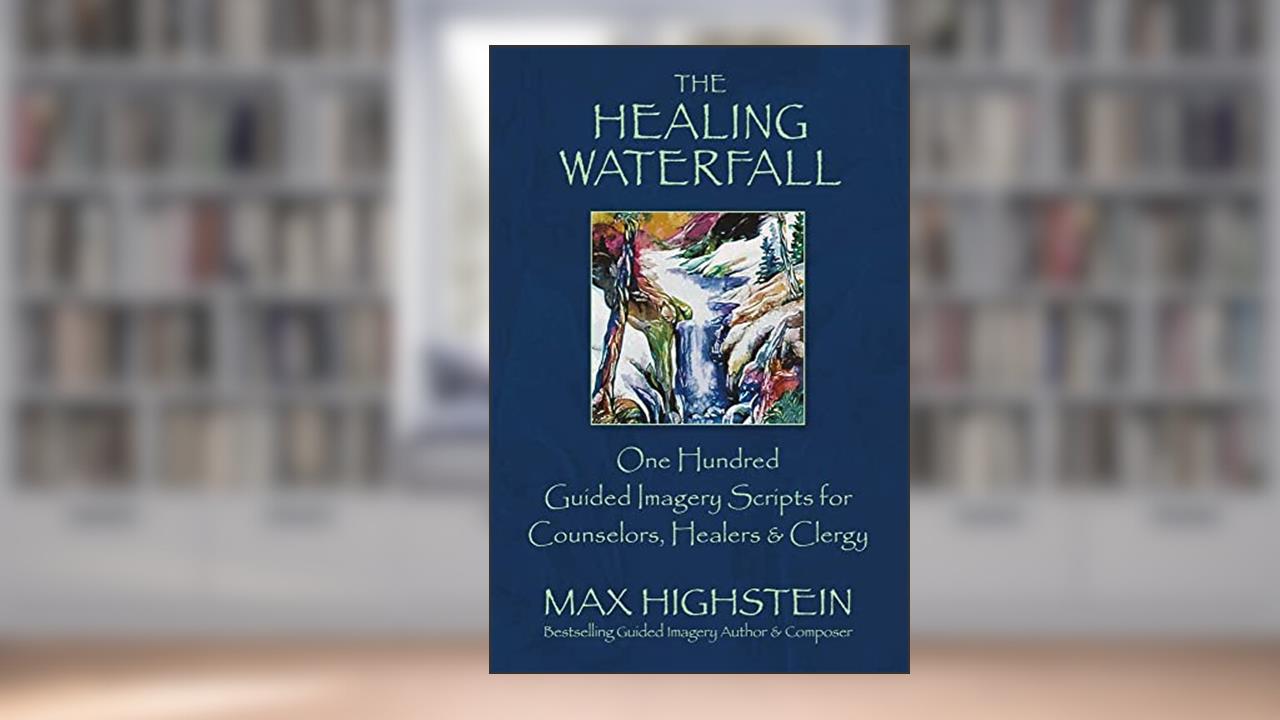 The Healing Waterfall: 100 Guided Imagery Scripts for Counselors, Healers & Clergy (1), written by Max Highstein