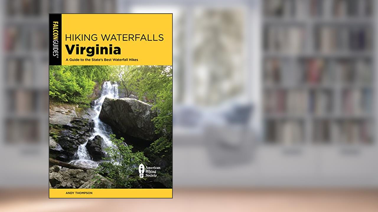Hiking Waterfalls Virginia: A Guide to the State's Best Waterfall Hikes, written by Andy Thompson